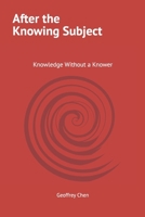 After the Knowing Subject: Knowledge Without a Knower B0GK8X4FYY Book Cover