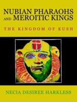 NUBIAN PHARAOHS AND MEROITIC KINGS: THE KINGDOM OF KUSH 1425944965 Book Cover