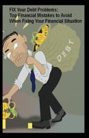 FIX Your Debt Problems: Top Financial Mistakes to Avoid When Fixing Your Financial Situation 1717979831 Book Cover