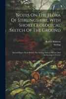 Notes on the Flora of Stirlingshire, with Short Geological Sketch of the Ground. Second Paper, Read Before the Stirling Natural History and Archæological Society 1022286749 Book Cover