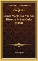 Sainte Marthe; Sa Vie, Son Histoire Et Son Culte 1022689622 Book Cover