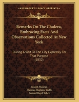 Remarks On The Cholera, Embracing Facts And Observations Collected At New York: During A Visit To The City Expressly For That Purpose 1120690366 Book Cover