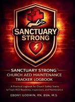 Sanctuary Strong Church AED Maintenance Tracker Logbook: A Practical Logbook for Church Safety Teams to Track AED Readiness, Inspections, and Maintenance 1968371044 Book Cover