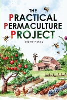 The Practical Permaculture Project: Connect to Nature and Discover the Best Organic Soil and Water Management Techniques to Design and Build your ... McKay's Easy and Effective Gardening Series) 1739735609 Book Cover