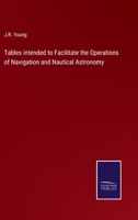 Tables intended to Facilitate the Operations of Navigation and Nautical Astronomy 3375125879 Book Cover