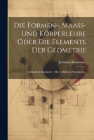 Die Formen-, Maaß- Und Körperlehre Oder Die Elemente Der Geometrie: Methodisch Bearbeitet: Mit 15 Blättern Steindruck... (German Edition) 1022313789 Book Cover