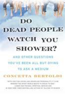 Do Dead People Watch You Shower?: And Other Questions You've Been All but Dying to Ask a Medium 0061351229 Book Cover