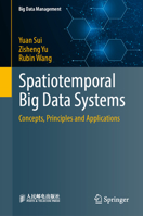 Spatiotemporal Big Data Systems: Concepts, Principles and Applications (Big Data Management) 9819688051 Book Cover