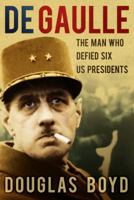 De Gaulle: The Man Who Defied Six US Presidents 0752497006 Book Cover