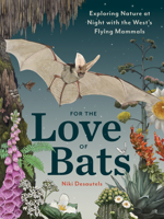 For the Love of Bats: Exploring Nature at Night with the West’s Flying Mammals 1680517368 Book Cover