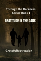 Through the Darkness Series- Book 1: Gratitude in the Dark: A Family Suspense Thriller B0FRXQBR7C Book Cover