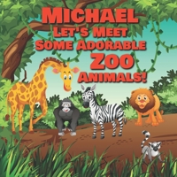 Michael Let's Meet Some Adorable Zoo Animals!: Personalized Baby Books with Your Child's Name in the Story - Zoo Animals Book for Toddlers - Children's Books Ages 1-3 (Personalized Books for Kids) B0892B9N9P Book Cover