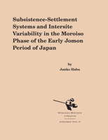 Subsistence-Settlement Systems and Intersite Variability in the Moroiso Phase of the Early Jomon Period of Japan (Archaeological Series (Ann Arbor, Mich.), 14.) 1879621320 Book Cover