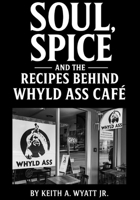 Soul, Spice and the recipes behind whyld ass cafe B0GN5JCSH4 Book Cover