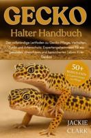 GECKO-HALTER HANDBUCH: Der vollständige Leitfaden zu Gecko-Pflege, Verhalten, Zucht und Artenschutz: Expertengeheimnisse für ein gesundes, stressfreies und bereichertes Leben Ihres Geckos B0G4B1NC6C Book Cover