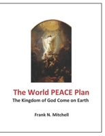 The World PEACE Plan: The Kingdom of God Come on Earth 1717304729 Book Cover