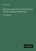 Syntymä, lapsuus ja kuolema; Vienan Karjalan tapoja ja uskomuksia: suuraakkosin (Finnish Edition) 3388073686 Book Cover