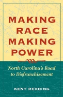 Making Race, Making Power: North Carolina's Road to Disfranchisement 0252028082 Book Cover