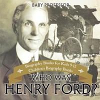 Who Was Henry Ford? - Biography Books for Kids 9-12 | Children's Biography Books 1541912373 Book Cover