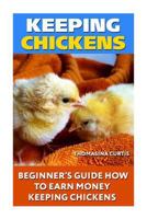 Keeping Chickens: Beginner?s Guide How To Earn Money Keeping Chickens 1719142777 Book Cover