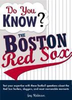 Do You Know the Boston Red Sox?: Test your expertise with these fastball questions (and a few curves) about your favorite team's hurlers, sluggers, stats and most memorable moments (Do You Know?) 1402214197 Book Cover