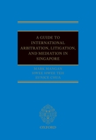A Guide to Int Arb, Litigation, and Mediation in Singapore 0198794789 Book Cover