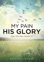 My Pain His Glory: Was the pain worth it? 1662837135 Book Cover