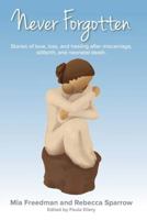 Never Forgotten: Stories of love. loss, and healing after misscarriage, stillbirth, and neonatal death. 1500487619 Book Cover