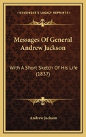 Messages Of General Andrew Jackson: With A Short Sketch Of His Life 1166619354 Book Cover