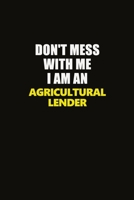 Don't Mess With Me I Am An Agricultural Lender: Career journal, notebook and writing journal for encouraging men, women and kids. A framework for building your career. 1677211873 Book Cover