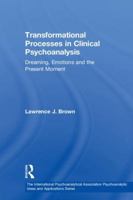 Transformational Processes in Clinical Psychoanalysis: Dreaming, Emotions and the Present Moment 1138323918 Book Cover