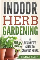 Indoor Herb Gardening: A Beginner’s Guide to Growing Herbs (B&W Version) 1976295513 Book Cover