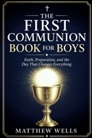 The First Communion Book for Boys: Faith, Preparation, and the Day That Changes Everything B0GZDQQKM5 Book Cover