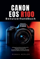 Canon EOS R100 Benutzerhandbuch: Anfängerfreundliches Handbuch für spiegellose Kameras mit Einrichtungstipps, Autofokus, 4K-Video, Objektiven, Menüs und Aufnahmemodi (German Edition) B0H1W6KDSQ Book Cover