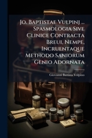 Jo. Baptistae Vulpinj ... Spasmologia Sive Clinice Contracta Breui, Nempe, Incruentaque Methodo Saniorum Genio Adornata (Latin Edition) 1024728684 Book Cover