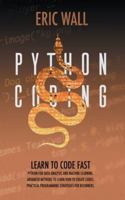 Python Coding: Learn To Code Fast. Python For Data Analysis And Machine Learning. Advanced Methods To Learn How To Create Codes. Practical Programming Strategies For Beginners. B08JDXBSKM Book Cover