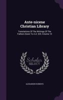 Ante-nicene Christian Library: Translations Of The Writings Of The Fathers Down To A.d. 325, Volume 10 1286300118 Book Cover