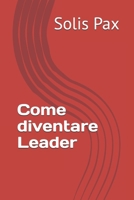 Come diventare Leader (Italian Edition) B0GJB2M5BZ Book Cover