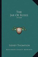 The Jar Of Roses: A Play 1425469221 Book Cover