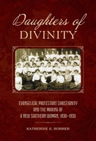 Daughters of Divinity: Evangelical Protestant Christianity and the Making of a New Southern Woman, 1830-1930 0807184888 Book Cover