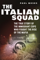 The Italian Squad: The True Story of the Immigrant Cops Who Fought the Rise of the Mafia 1479814199 Book Cover