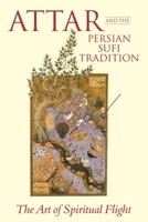 Attar and the Persian Sufi Tradition The Art of Spiritual Flight 0755602552 Book Cover