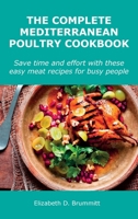 The Complete Mediterranean Poultry Cookbook: Save time and effort with these easy meat recipes for busy people. 1008919144 Book Cover