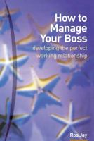 How to Manage Your Boss: Developing the Perfect Working Relationship 0273659316 Book Cover