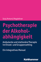 Psychotherapie Der Alkoholabhangigkeit: Ambulante Und Stationare Therapie Im Einzel- Und Gruppensetting - Ein Integratives Manual 3170368338 Book Cover