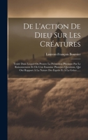 De L'action De Dieu Sur Les Créatures: Traité Dans Lequel On Prouve La Prémotion Physique Par Le Raisonnement Et Où L'on Examine Plusieurs Questions, 102012783X Book Cover