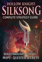 Hollow Knight Silksong: Complete Strategy Guide – Walkthrough, Bosses, Maps, Quests & Secrets B0FQPDT9GJ Book Cover