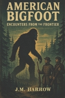 American Bigfoot: Encounters from the Frontier B0FG1PK4F3 Book Cover