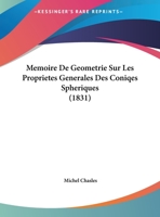 Memoire De Geometrie Sur Les Proprietes Generales Des Coniqes Spheriques (1831) 1141345641 Book Cover
