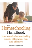 The Homeschooling Handbook: How to Make Homeschooling Simple, Affordable, Fun, and Effective 1628736178 Book Cover